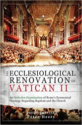 The Ecclesiological Renovation of Vatican II: An Orthodox Examination of Rome's Ecumenical Theology Regarding Baptism and the Church